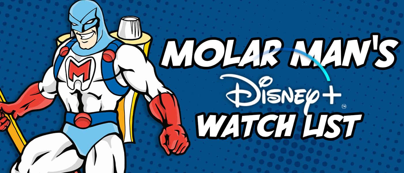 Molar Man and Disney+ Watch List